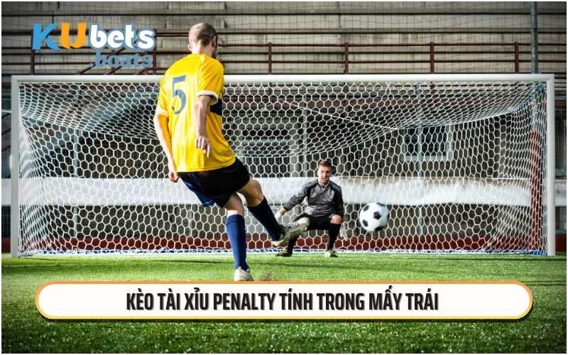 Kèo tài xỉu penalty tính trong mấy trái 